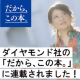 ダイヤモンド社の「だから、この本。」に連載されました!